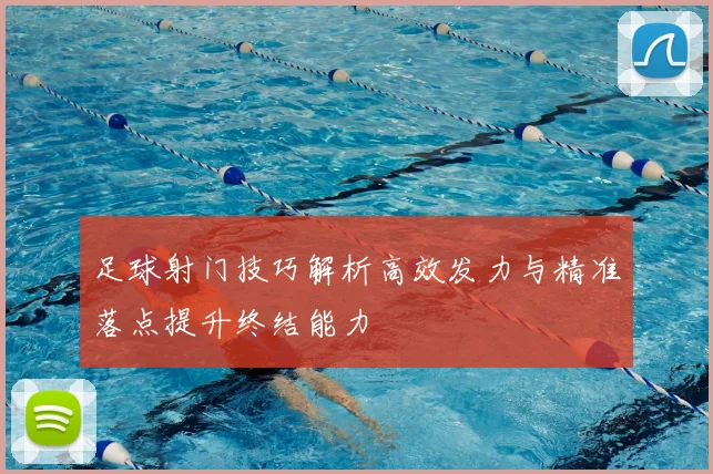 足球射门技巧解析高效发力与精准落点提升终结能力