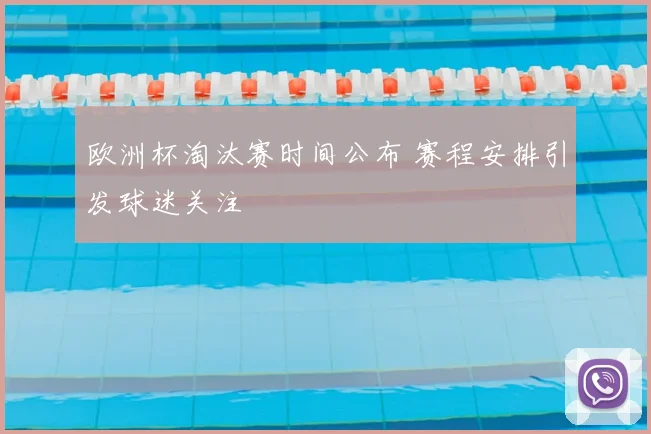 欧洲杯淘汰赛时间公布 赛程安排引发球迷关注