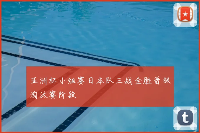 亚洲杯小组赛日本队三战全胜晋级淘汰赛阶段