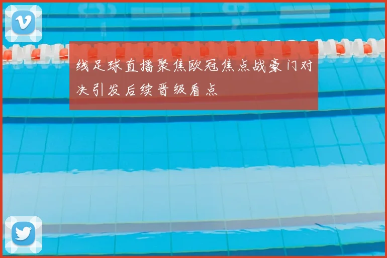 线足球直播聚焦欧冠焦点战豪门对决引发后续晋级看点