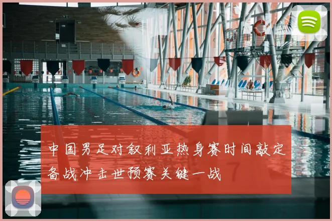 中国男足对叙利亚热身赛时间敲定备战冲击世预赛关键一战