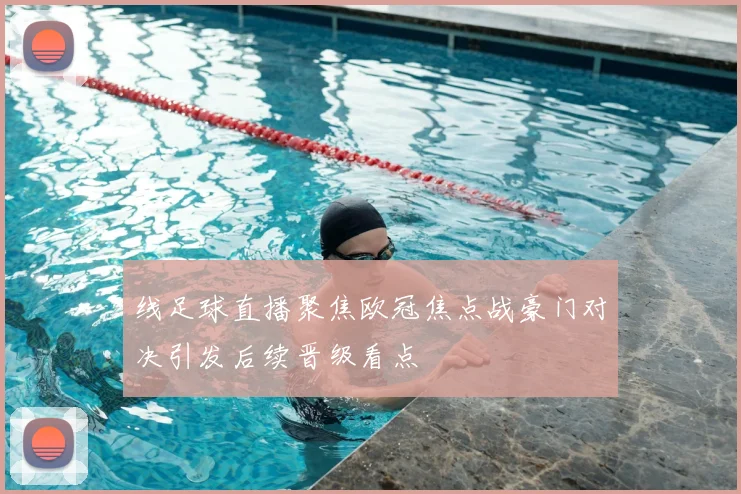 线足球直播聚焦欧冠焦点战豪门对决引发后续晋级看点