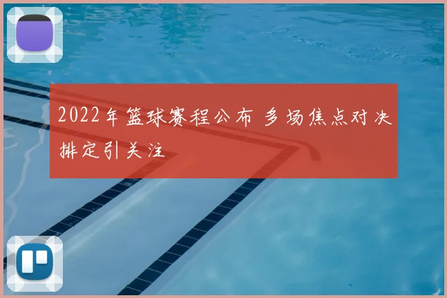 2022年篮球赛程公布 多场焦点对决排定引关注