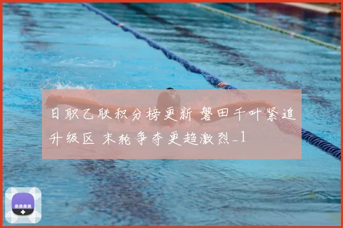 日职乙联积分榜更新 磐田千叶紧追升级区 末轮争夺更趋激烈_1