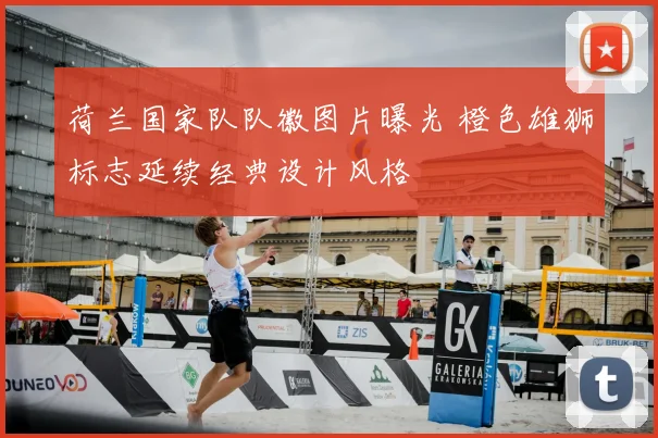 荷兰国家队队徽图片曝光 橙色雄狮标志延续经典设计风格